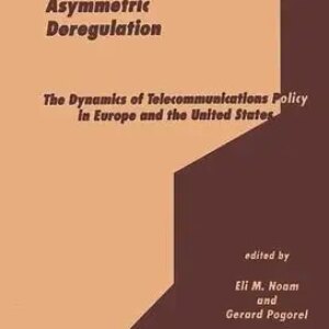 Asymmetric Deregulation: The Dynamics of Telecommunications Policy in Europe and the United States