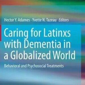 Caring for latinxs with Dementia in a Globalized World: Behavioral and Psychosocial Treatments