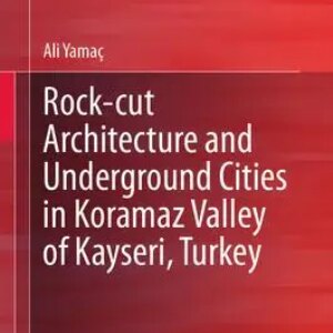Rock-Cut Architecture and Underground Cities in Koramaz Valley of Kayseri, Turkey